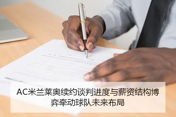 AC米兰莱奥续约谈判进度与薪资结构博弈牵动球队未来布局