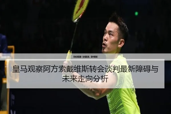 皇马观察阿方索戴维斯转会谈判最新障碍与未来走向分析